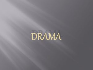 DRAMA DRAMA Drama is mode of fiction represented