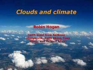 Clouds and climate Robin Hogan with input from