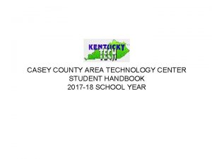 CASEY COUNTY AREA TECHNOLOGY CENTER STUDENT HANDBOOK 2017