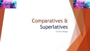 Comparatives Superlatives Cristina Hidalgo Comparatives Comparative adjectives are