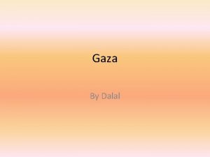 Gaza By Dalal Introduction This Power Point is