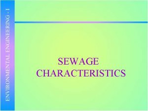 SEWAGE CHARACTERISTICS SEWAGE CHARACTERISTICS Composition 99 0 Water