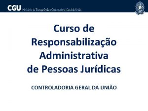 Curso de Responsabilizao Administrativa de Pessoas Jurdicas CONTROLADORIA