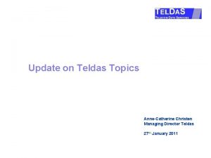 Update on Teldas Topics AnneCatherine Christen Managing Director