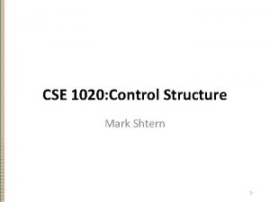 CSE 1020 Control Structure Mark Shtern 1 SELECTION