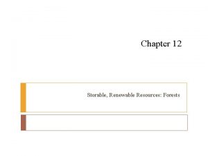 Chapter 12 Storable Renewable Resources Forests Objectives Discuss