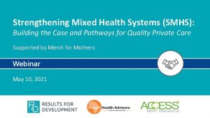 Strengthening Mixed Health Systems SMHS Building the Case
