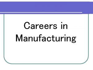 Careers in in Manufacturing Precision Manufacturing What is