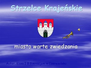 Strzelce Krajeskie miasto warte zwiedzania Autor Klasa I