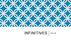 INFINITIVES ESL 11 B INFINITIVES OVERVIEW Use to