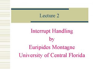 Lecture 2 Interrupt Handling by Euripides Montagne University