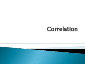 Correlation Correlation Coefficient r Quantitative assessment of the