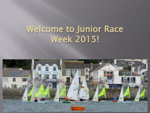 Welcome to Junior Race Week 2015 Introductions Race