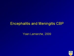 Encephalitis and Meningitis CBP Yoan Lamarche 2009 46