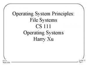 Operating System Principles File Systems CS 111 Operating
