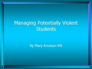 Managing Potentially Violent Students By Mary Knutson RN