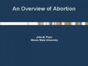 An Overview of Abortion John B Pryor Illinois