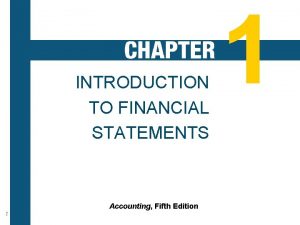 INTRODUCTION TO FINANCIAL STATEMENTS 1 Accounting Fifth Edition