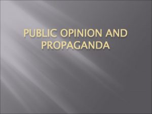 PUBLIC OPINION AND PROPAGANDA Forming Public Opinion ideas