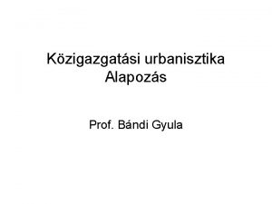 Kzigazgatsi urbanisztika Alapozs Prof Bndi Gyula Az urbanisztika