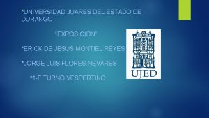 UNIVERSIDAD JUARES DEL ESTADO DE DURANGO EXPOSICIN ERICK