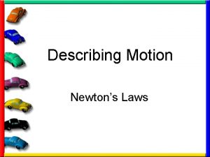 Describing Motion Newtons Laws First we need to