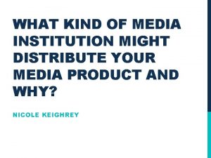 WHAT KIND OF MEDIA INSTITUTION MIGHT DISTRIBUTE YOUR