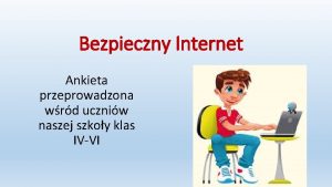 Bezpieczny Internet Ankieta przeprowadzona wrd uczniw naszej szkoy