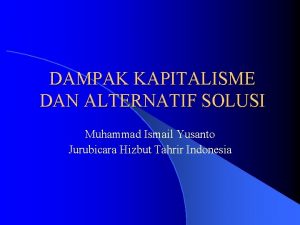 DAMPAK KAPITALISME DAN ALTERNATIF SOLUSI Muhammad Ismail Yusanto