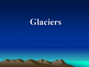 Glaciers Glaciers v Glacier a thick mass of