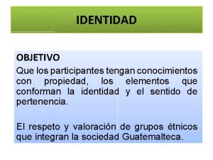 IDENTIDAD OBJETIVO Que los participantes tengan conocimientos con