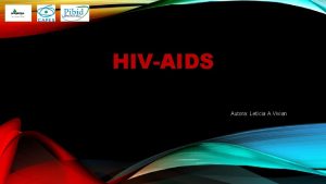 HIVAIDS Autora Letcia A Vivian Introduo Objetivo Justificativa