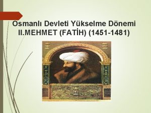 Osmanl Devleti Ykselme Dnemi II MEHMET FATH 1451