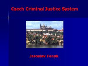 Czech Criminal Justice System Jaroslav Fenyk Criminal Procedure