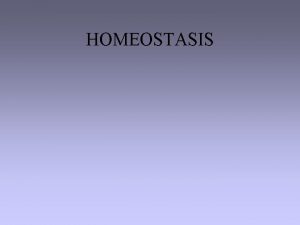 HOMEOSTASIS Homeostasis Maintaining stable internal conditions within an