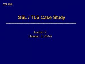 CS 259 SSL TLS Case Study Lecture 2