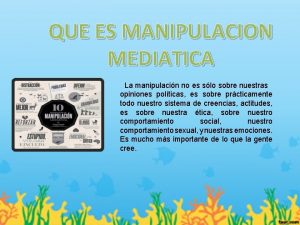 QUE ES MANIPULACION MEDIATICA La manipulacin no es