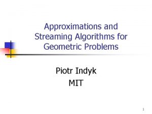 Approximations and Streaming Algorithms for Geometric Problems Piotr