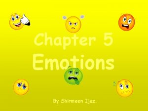 Chapter 5 Emotions By Shirmeen Ijaz Emotions are