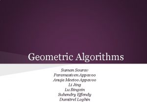 Geometric Algorithms Suman Sourav Paramasiven Appavoo Anuja Meetoo