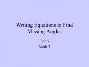 Writing Equations to Find Missing Angles Unit 7