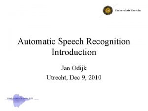 Automatic Speech Recognition Introduction Jan Odijk Utrecht Dec