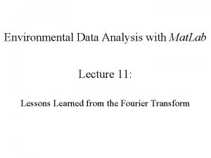 Environmental Data Analysis with Mat Lab Lecture 11