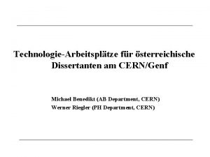 TechnologieArbeitspltze fr sterreichische Dissertanten am CERNGenf Michael Benedikt