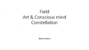 Field Art Conscious mind Constellation Maxim Dixon In