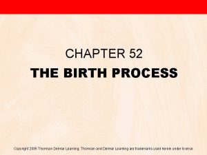 CHAPTER 52 THE BIRTH PROCESS Copyright 2005 Thomson