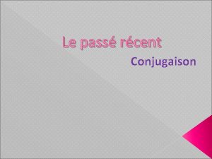 Le pass rcent Conjugaison PASS PRSENT PASS RCENT
