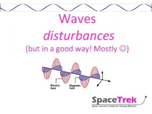 Waves disturbances but in a good way Mostly