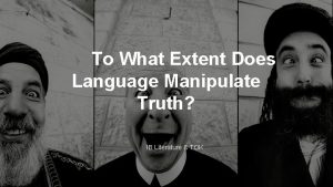 To What Extent Does Language Manipulate Truth IB