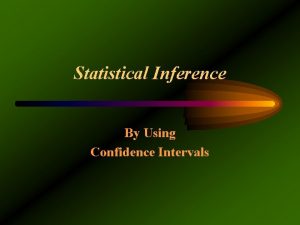 Statistical Inference By Using Confidence Intervals HYPOTHESIS TESTING